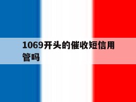 1069开头的催收短信用管吗