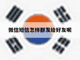 微信短信怎样群发给好友呢
