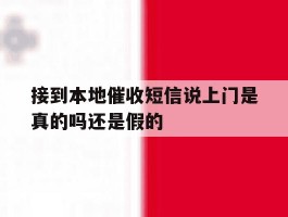 接到本地催收短信说上门是真的吗还是假的