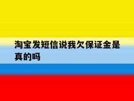 淘宝发短信说我欠保证金是真的吗