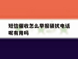 短信催收怎么举报骚扰电话呢有用吗