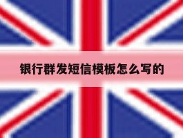 银行群发短信模板怎么写的