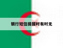 银行短信提醒时有时无