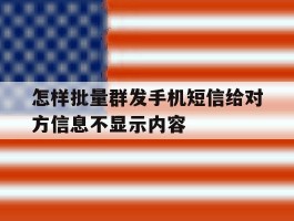 怎样批量群发手机短信给对方信息不显示内容