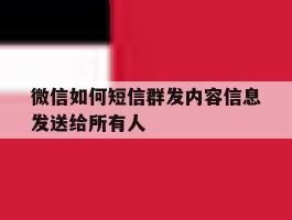 微信如何短信群发内容信息发送给所有人