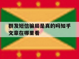 群发短信骗局是真的吗知乎文章在哪里看