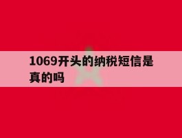 1069开头的纳税短信是真的吗