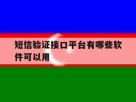短信验证接口平台有哪些软件可以用