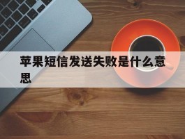 苹果短信发送失败是什么意思