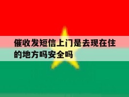 包含催收发短信上门是去现在住的地方吗安全吗的词条