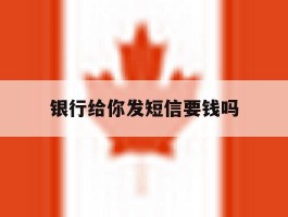 银行给你发短信要钱吗