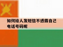 如何给人发短信不透露自己电话号码呢的简单介绍