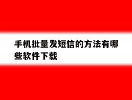 手机批量发短信的方法有哪些软件下载