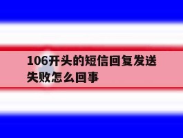 106开头的短信回复发送失败怎么回事