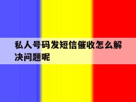 私人号码发短信催收怎么解决问题呢