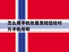 怎么用手机批量发短信给对方手机号呢的简单介绍