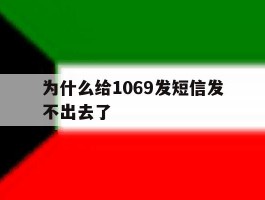 为什么给1069发短信发不出去了