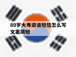 80岁大寿邀请短信怎么写文案简短