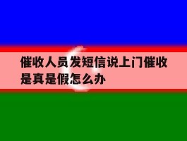 催收人员发短信说上门催收是真是假怎么办