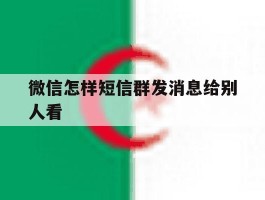 微信怎样短信群发消息给别人看