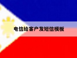 电信给客户发短信模板