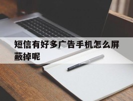 短信有好多广告手机怎么屏蔽掉呢