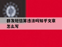 群发短信算违法吗知乎文章怎么写