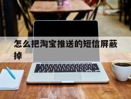 怎么把淘宝推送的短信屏蔽掉