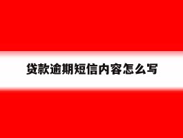 贷款逾期短信内容怎么写