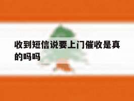 收到短信说要上门催收是真的吗吗
