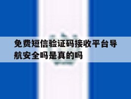 免费短信验证码接收平台导航安全吗是真的吗的简单介绍