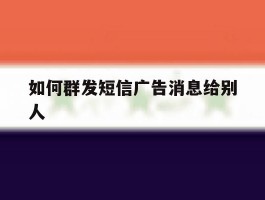 如何群发短信广告消息给别人