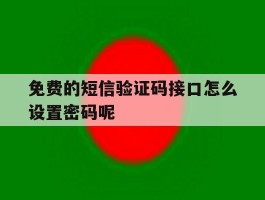 免费的短信验证码接口怎么设置密码呢