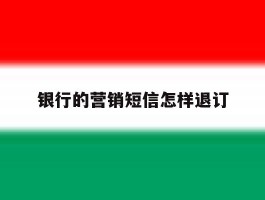 银行的营销短信怎样退订
