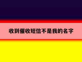 收到催收短信不是我的名字