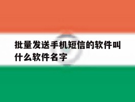 包含批量发送手机短信的软件叫什么软件名字的词条