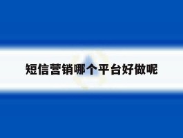短信营销哪个平台好做呢