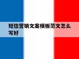 短信营销文案模板范文怎么写好