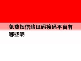 免费短信验证码接码平台有哪些呢