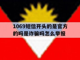 1069短信开头的是官方的吗是诈骗吗怎么举报