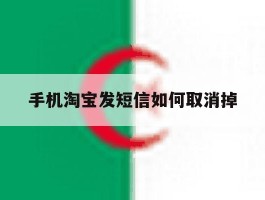 手机淘宝发短信如何取消掉