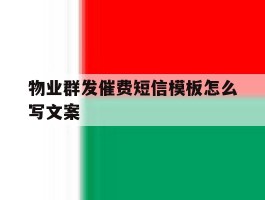 物业群发催费短信模板怎么写文案