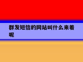 群发短信的网站叫什么来着呢的简单介绍