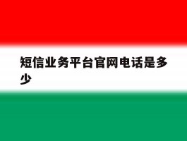 短信业务平台官网电话是多少
