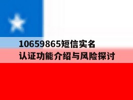 10659865短信实名认证功能介绍与风险探讨的简单介绍