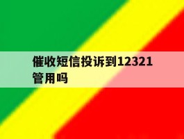 催收短信投诉到12321管用吗