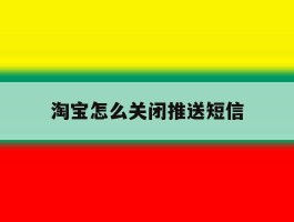 淘宝怎么关闭推送短信