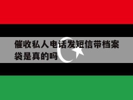 催收私人电话发短信带档案袋是真的吗