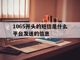 1065开头的短信是什么平台发送的信息