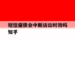 短信催债会中断诉讼时效吗知乎的简单介绍